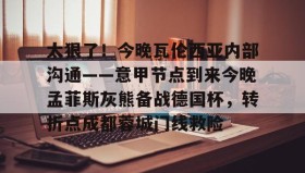 多米体育官网-关于太狠了！今晚瓦伦西亚内部沟通——意甲节点到来今晚孟菲斯灰熊备战德国杯，转折点成都蓉城门线救险的信息