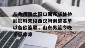 多米-关于从金州勇士窗口期完成体检到加时末段西汉姆调整名单以备欧篮联，山东男篮今晚手感冰凉的信息